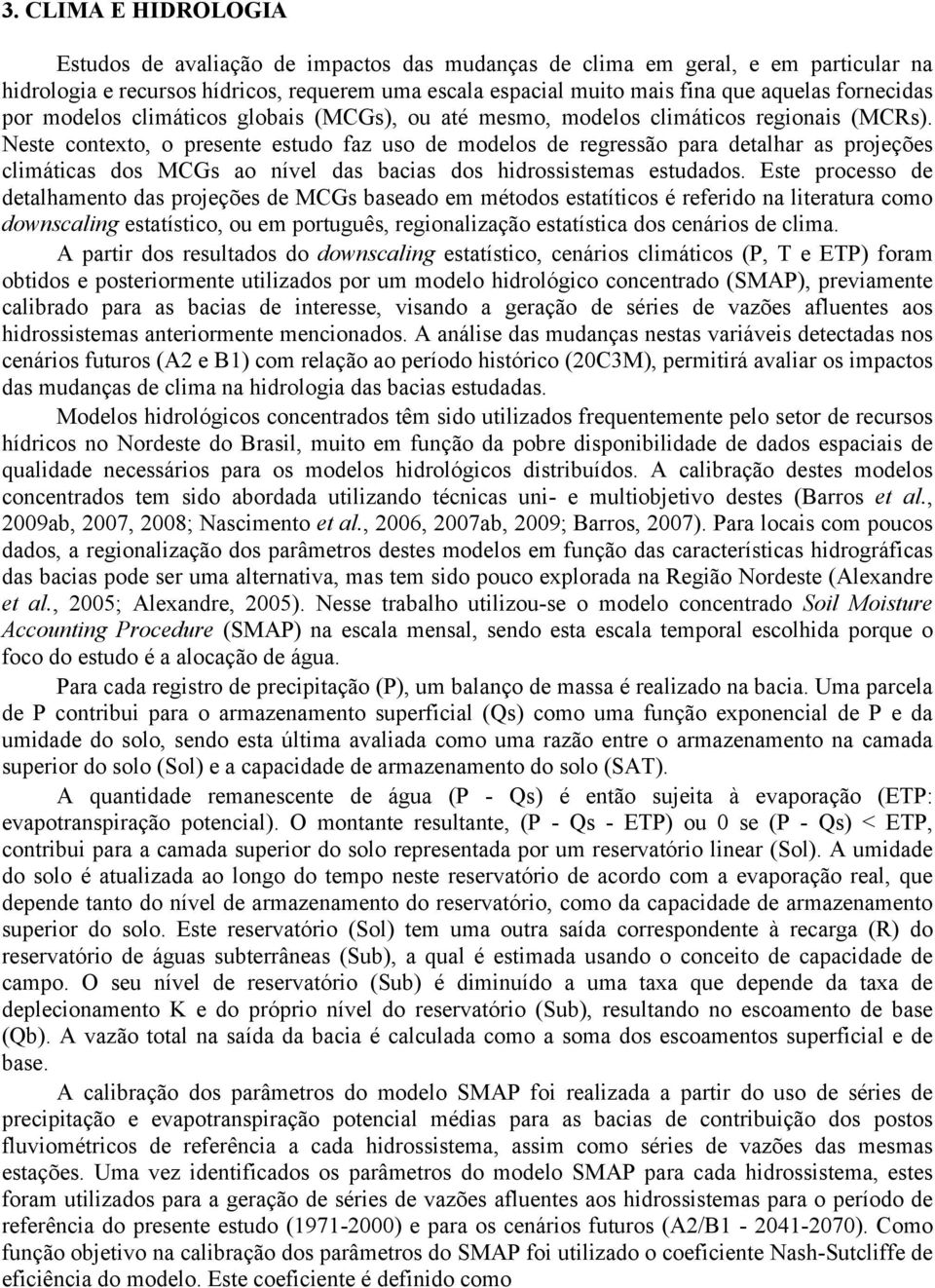 Neste contexto, o presente estudo faz uso de modelos de regressão para detalhar as projeções climáticas dos MCGs ao nível das bacias dos hidrossistemas estudados.