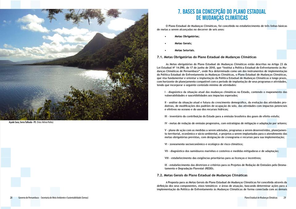 Metas Obrigatórias do Plano Estadual de Mudanças Climáticas As Metas obrigatórias do Plano Estadual de Mudanças Climáticas estão descritas no Artigo 23 da Lei Estadual Nº 14.