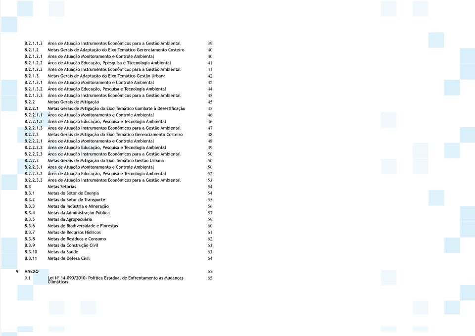 2.1.3.1 Área de Atuação Monitoramento e Controle Ambiental 42 8.2.1.3.2 Área de Atuação Educação, Pesquisa e Tecnologia Ambiental 44 8.2.1.3.3 Área de Atuação Instrumentos Econômicos para a Gestão Ambiental 45 8.