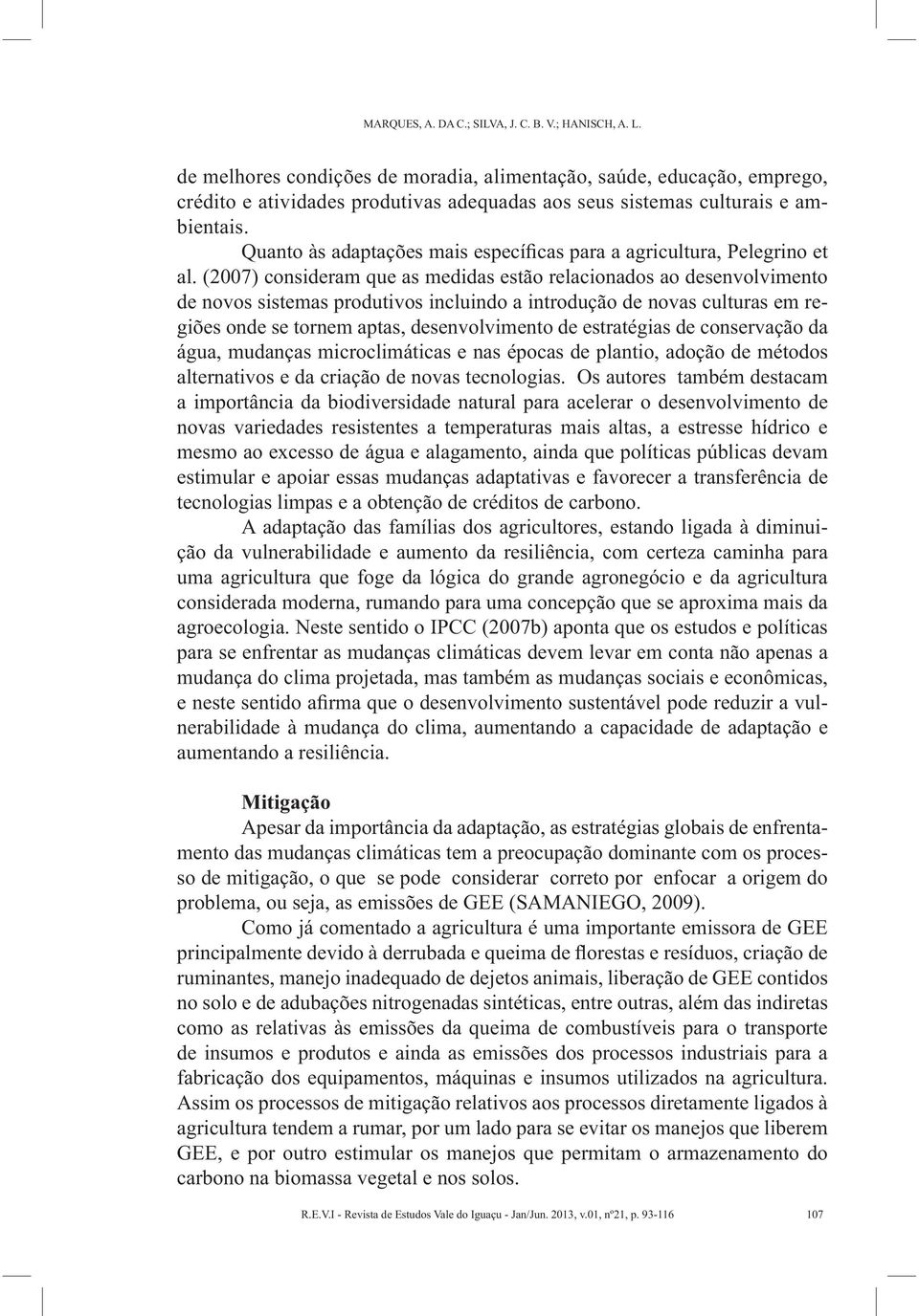 Quanto às adaptações mais especí cas para a agricultura, Pelegrino et al.