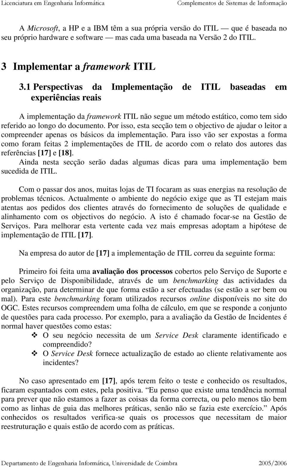 Por isso, esta secção tem o objectivo de ajudar o leitor a compreender apenas os básicos da implementação.