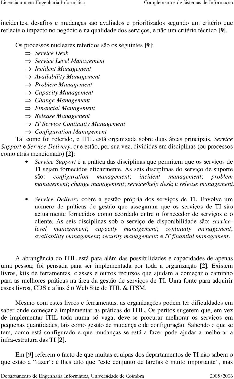 Financial Management Release Management IT Service Continuity Management Configuration Management Tal como foi referido, o ITIL está organizada sobre duas áreas principais, Service Support e Service