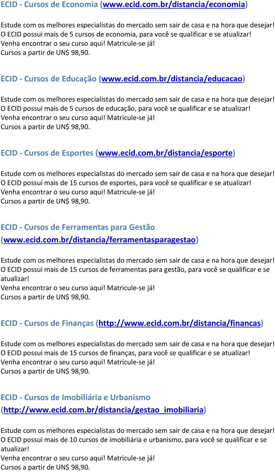 ECID - Cursos de Finanças (http://www.ecid.com.br/distancia/financas) O ECID possui mais de 15 cursos de finanças, para você se qualificar e se atualizar!
