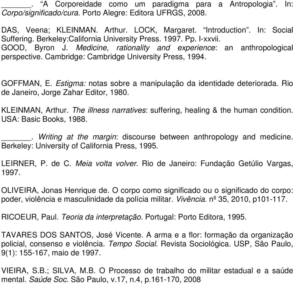 Estigma: notas sobre a manipulação da identidade deteriorada. Rio de Janeiro, Jorge Zahar Editor, 1980. KLEINMAN, Arthur. The illness narratives: suffering, healing & the human condition.