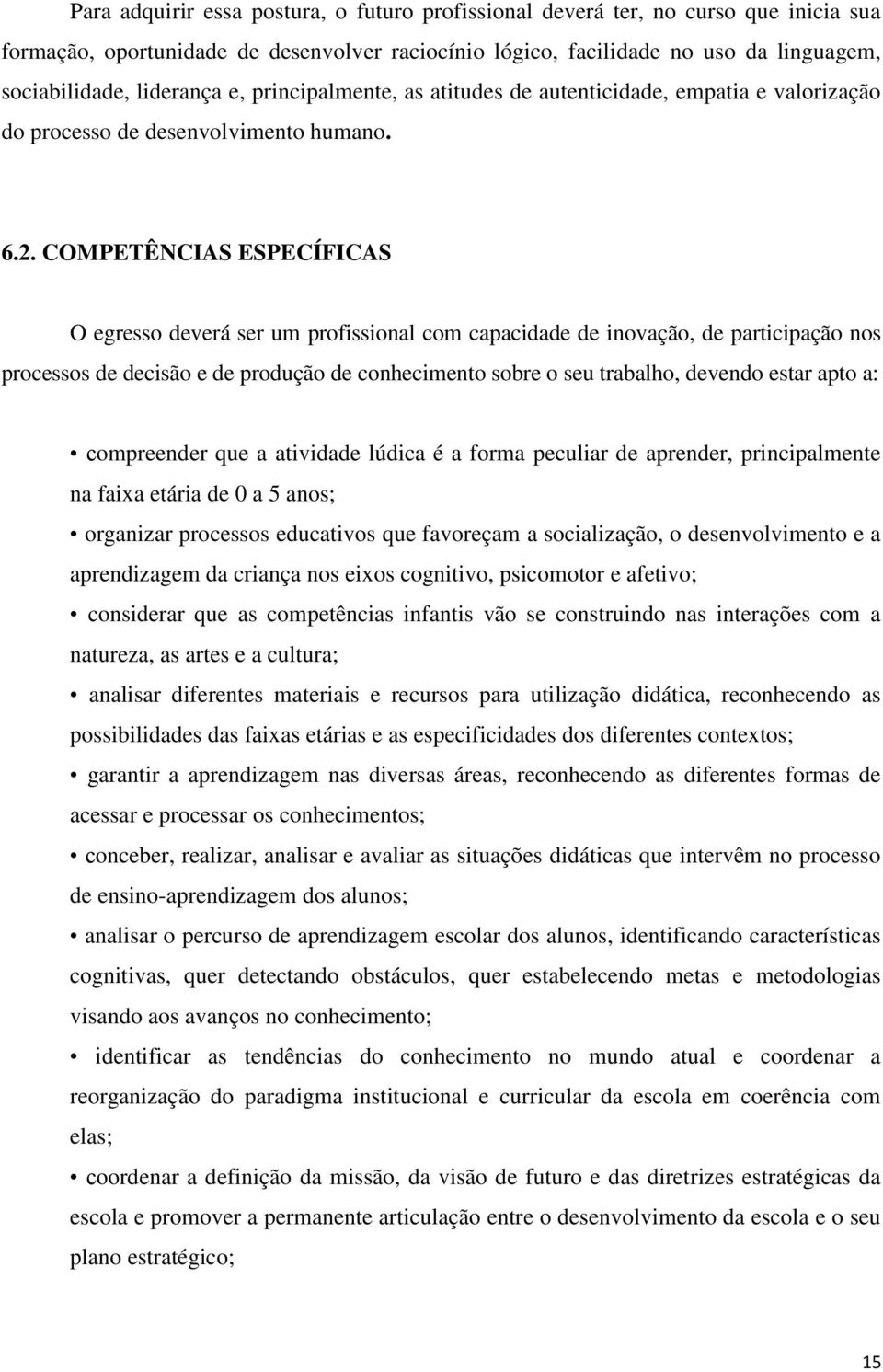 COMPETÊNCIAS ESPECÍFICAS O egresso deverá ser um profissional com capacidade de inovação, de participação nos processos de decisão e de produção de conhecimento sobre o seu trabalho, devendo estar