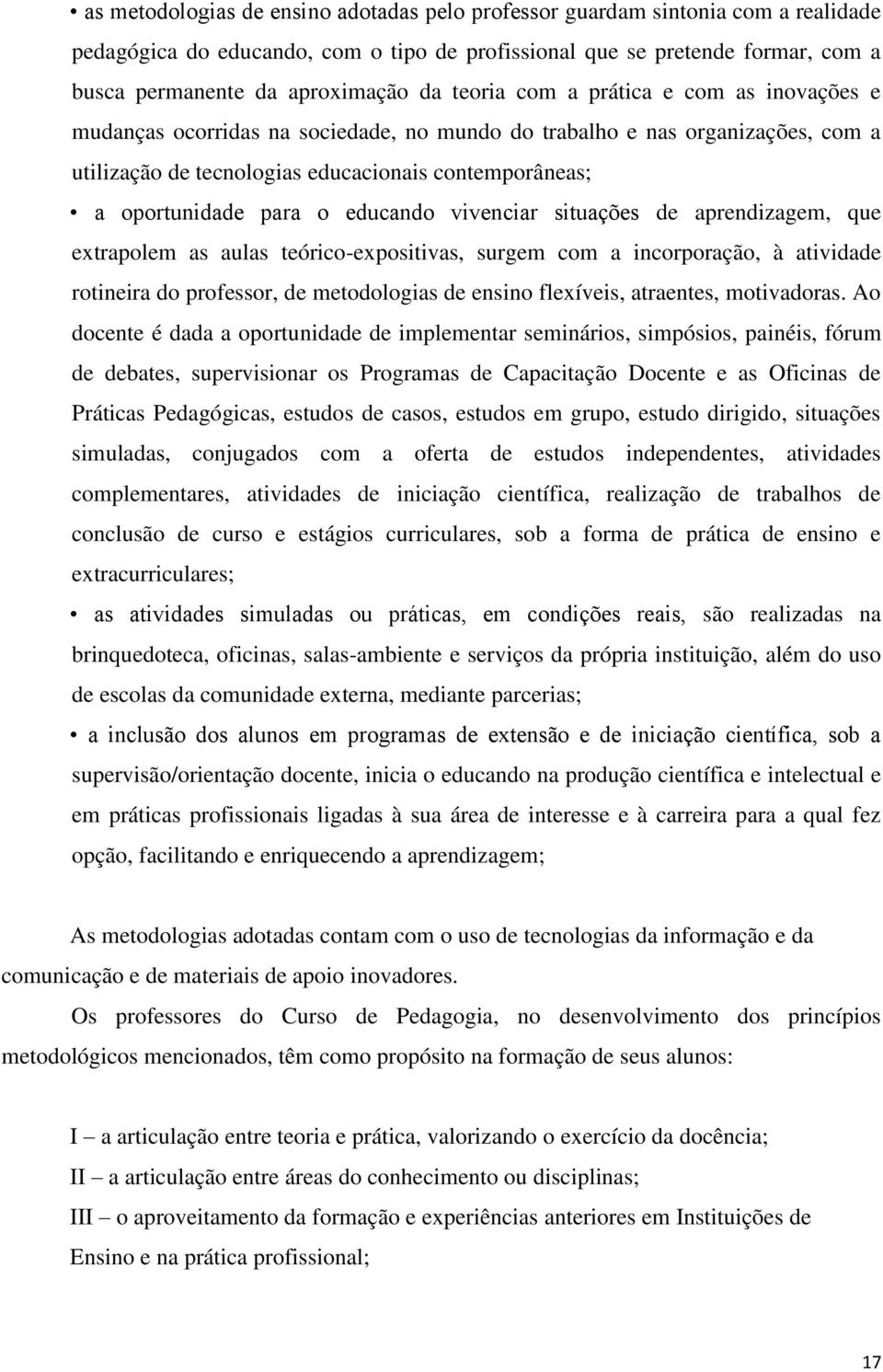 educando vivenciar situações de aprendizagem, que extrapolem as aulas teórico-expositivas, surgem com a incorporação, à atividade rotineira do professor, de metodologias de ensino flexíveis,