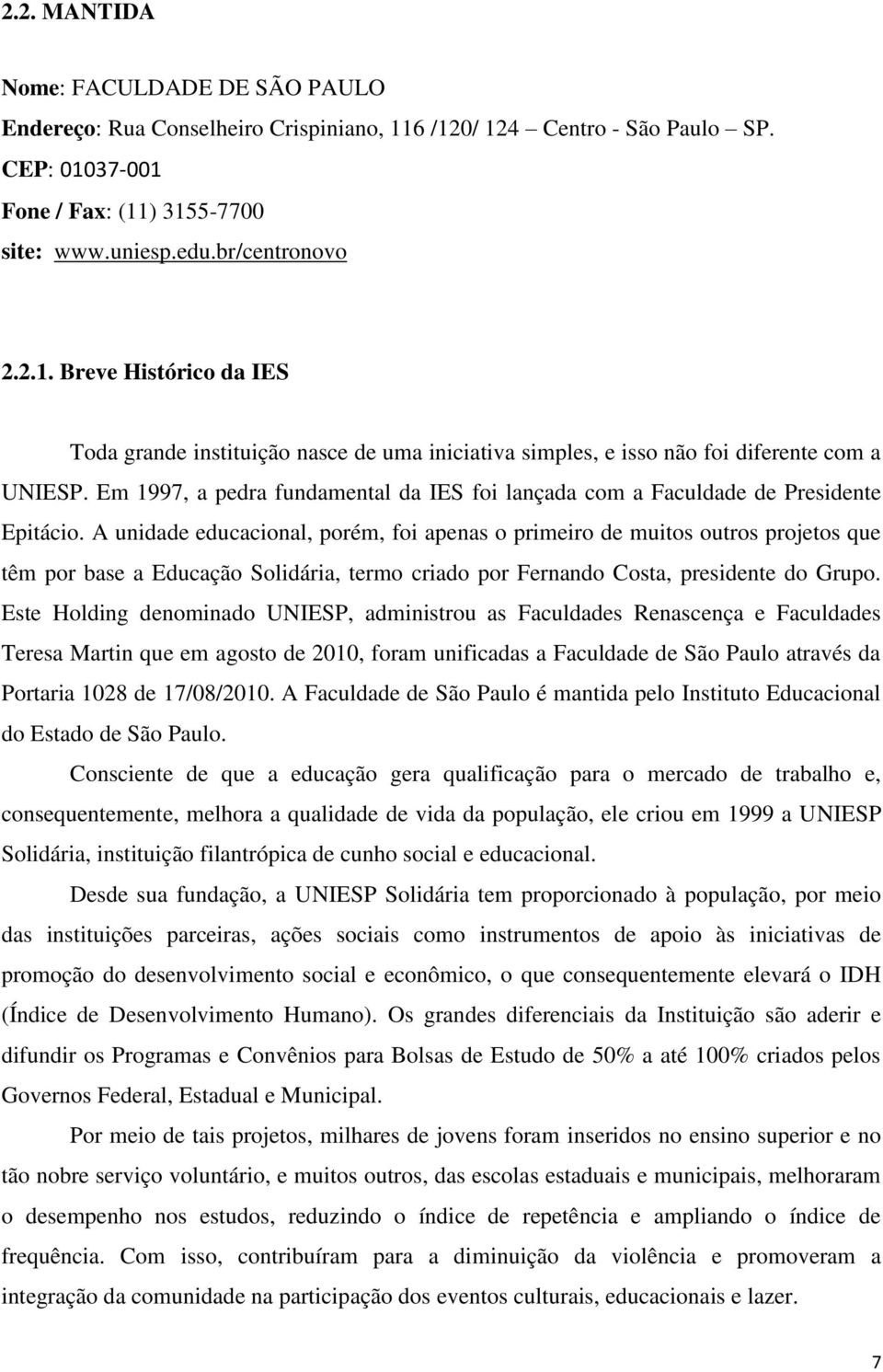 Em 1997, a pedra fundamental da IES foi lançada com a Faculdade de Presidente Epitácio.