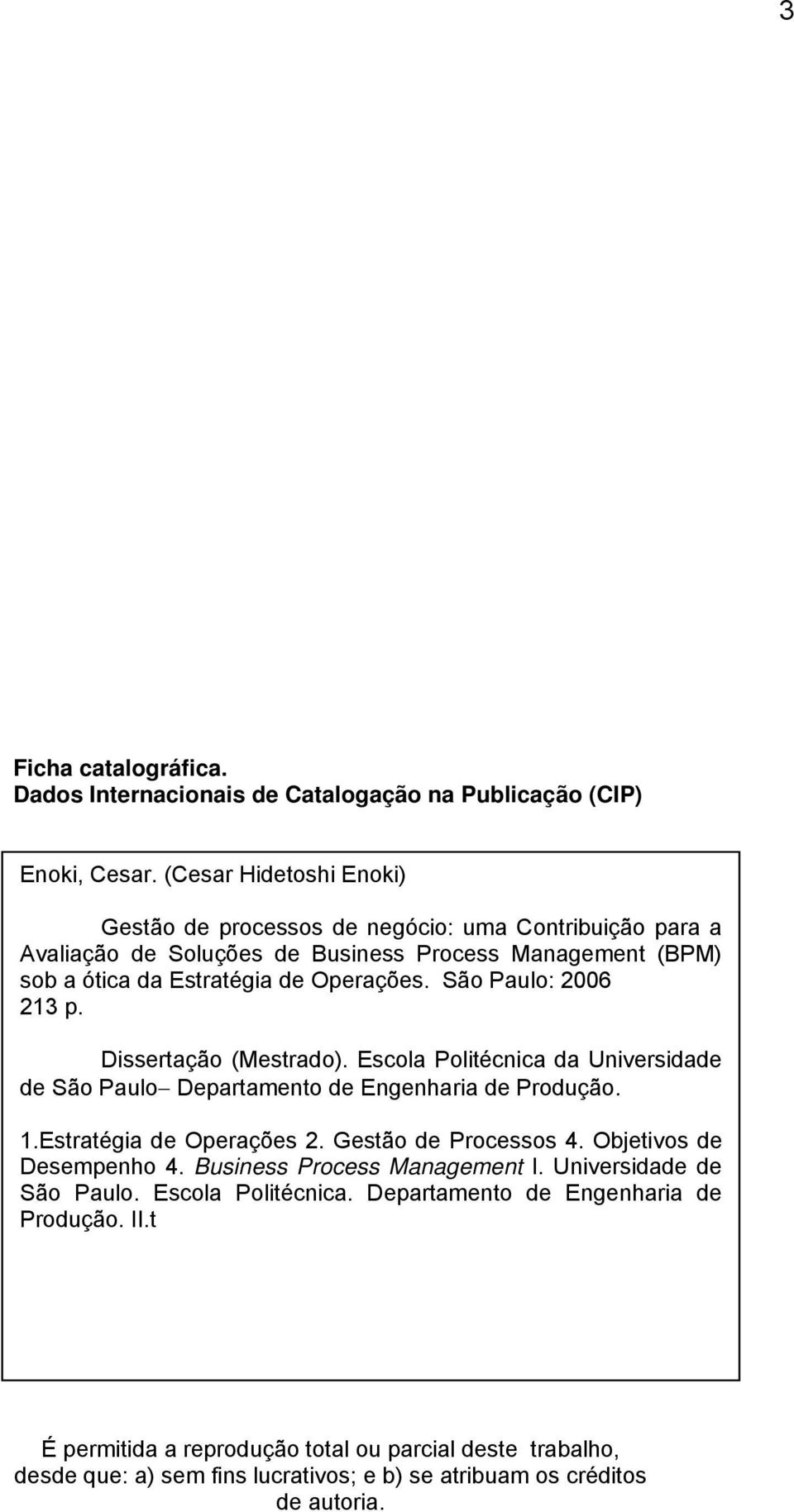 São Paulo: 2006 213 p. Dissertação (Mestrado). Escola Politécnica da Universidade de São Paulo Departamento de Engenharia de Produção. 1.Estratégia de Operações 2. Gestão de Processos 4.