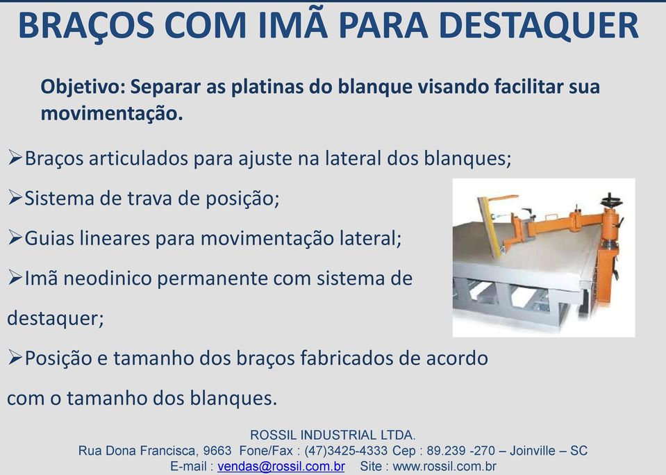 Braços articulados para ajuste na lateral dos blanques; Sistema de trava de posição; Guias