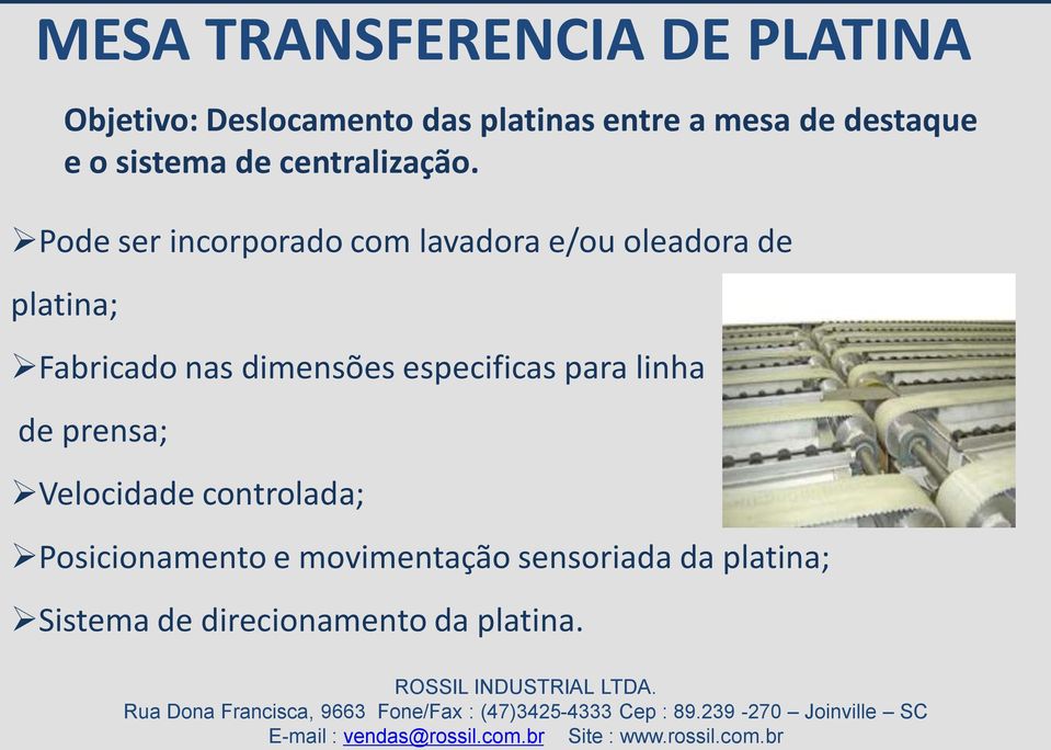 Pode ser incorporado com lavadora e/ou oleadora de platina; Fabricado nas dimensões