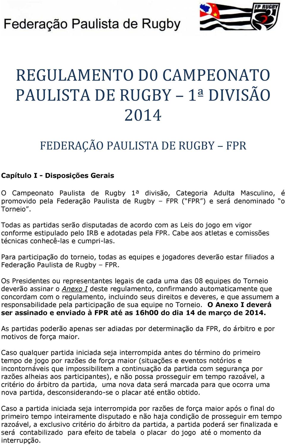 Todas as partidas serão disputadas de acordo com as Leis do jogo em vigor conforme estipulado pelo IRB e adotadas pela FPR. Cabe aos atletas e comissões técnicas conhecê-las e cumpri-las.