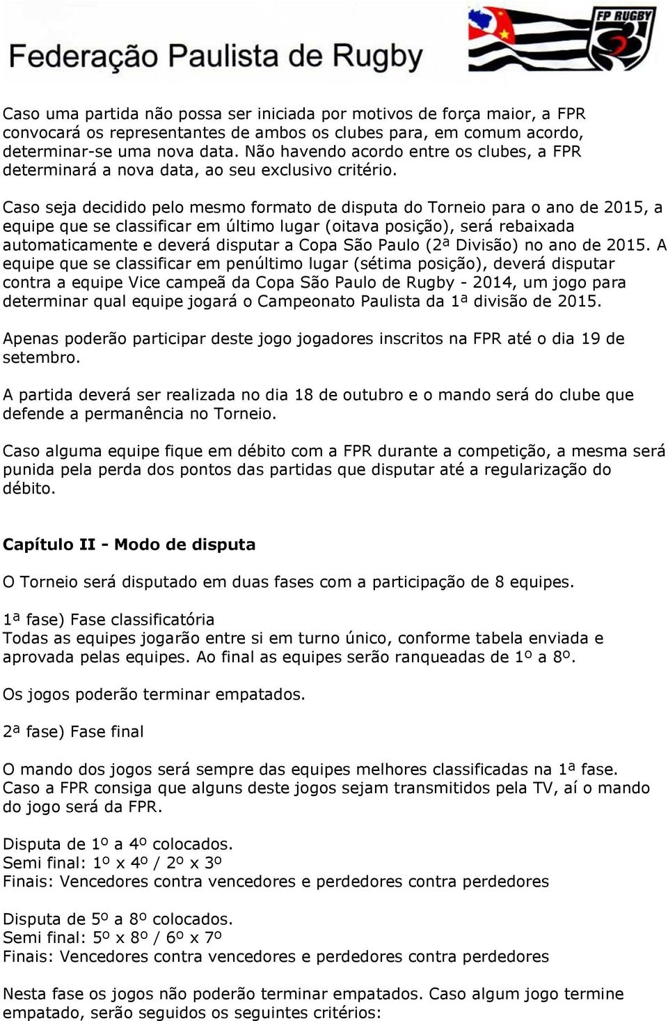 Caso seja decidido pelo mesmo formato de disputa do Torneio para o ano de 2015, a equipe que se classificar em último lugar (oitava posição), será rebaixada automaticamente e deverá disputar a Copa