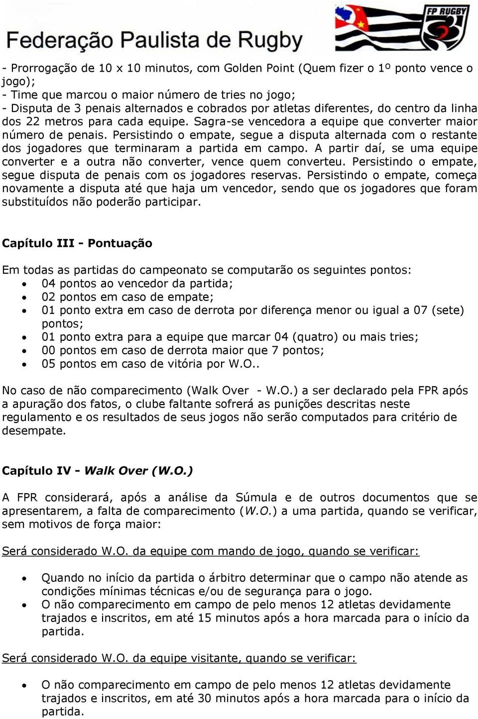 Persistindo o empate, segue a disputa alternada com o restante dos jogadores que terminaram a partida em campo. A partir daí, se uma equipe converter e a outra não converter, vence quem converteu.