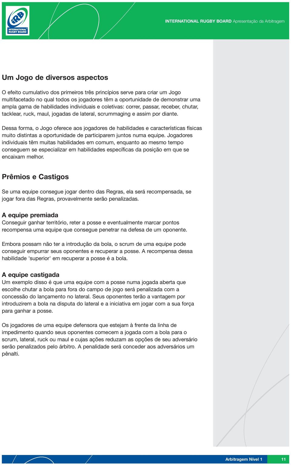 Dessa forma, o Jogo oferece aos jogadores de habilidades e características físicas muito distintas a oportunidade de participarem juntos numa equipe.