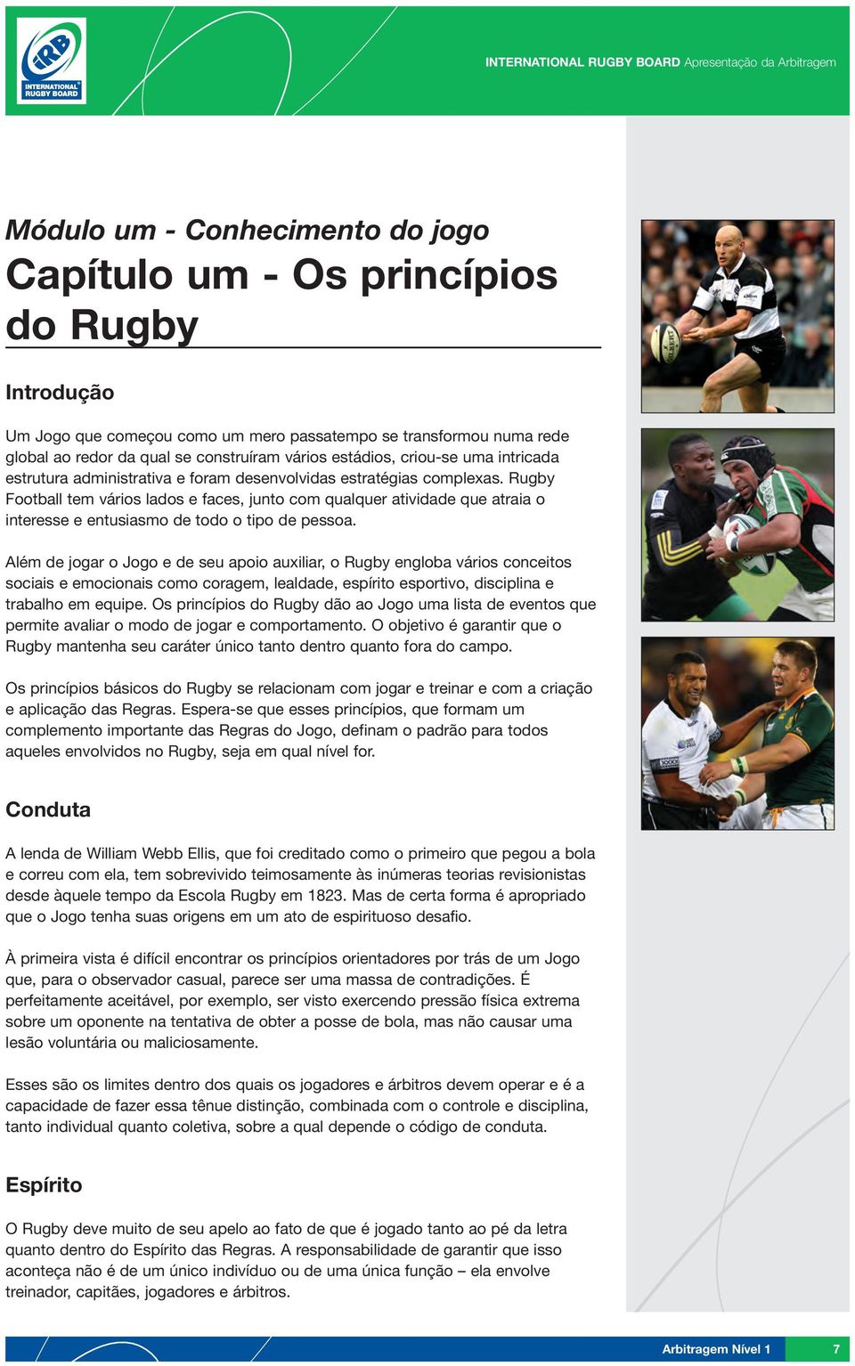 Rugby Football tem vários lados e faces, junto com qualquer atividade que atraia o interesse e entusiasmo de todo o tipo de pessoa.