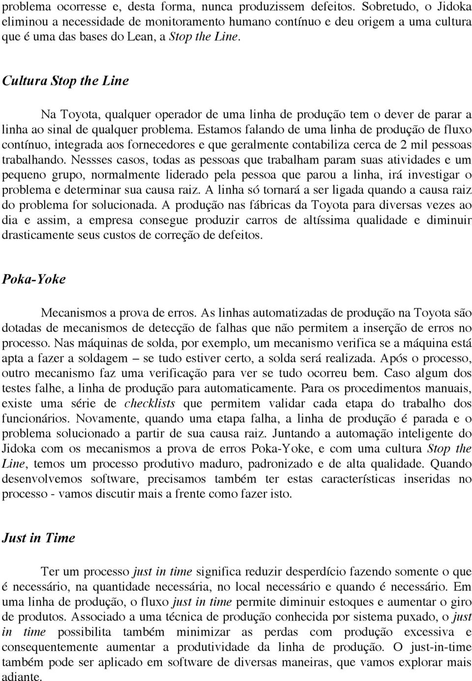 Cultura Stop the Line Na Toyota, qualquer operador de uma linha de produção tem o dever de parar a linha ao sinal de qualquer problema.