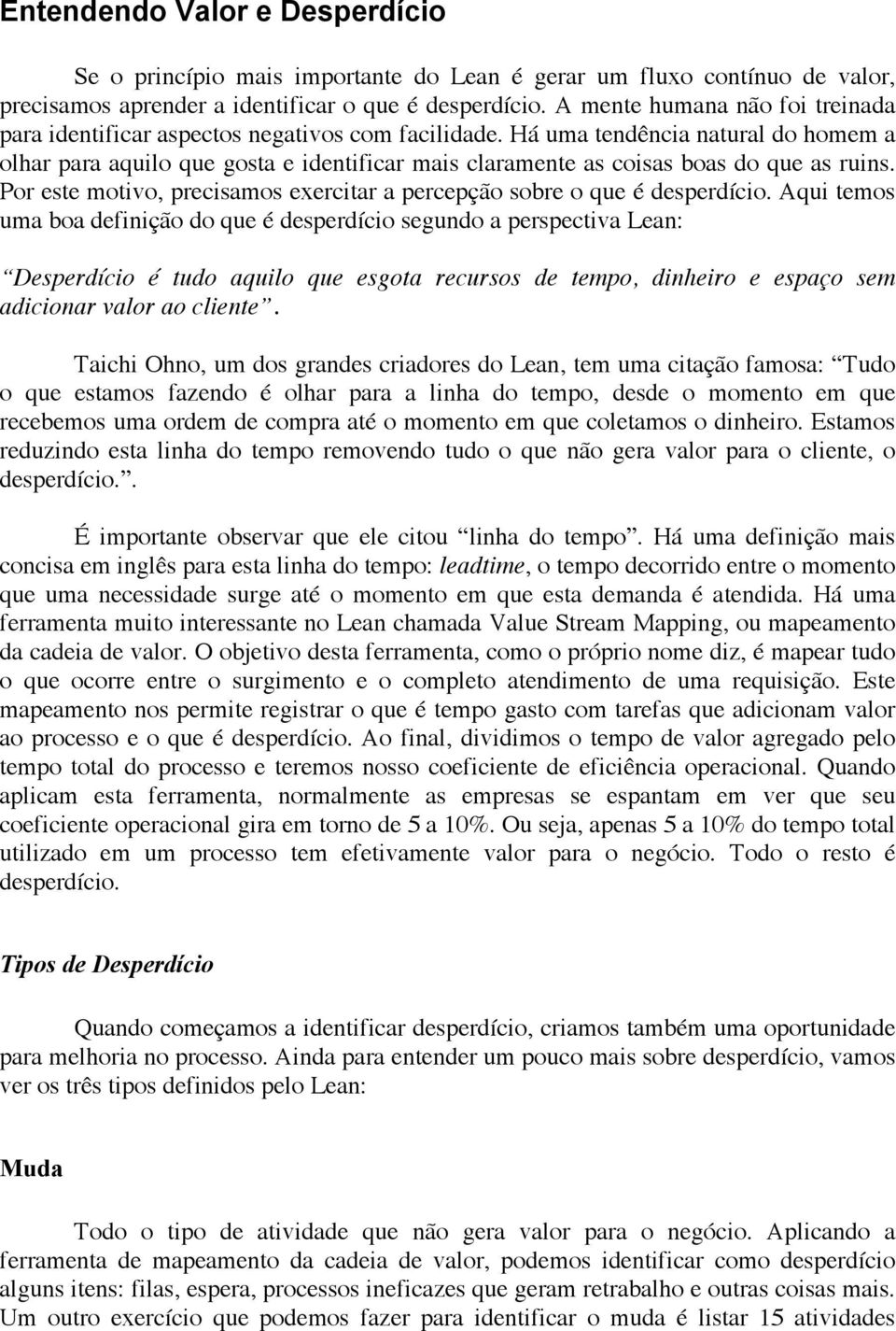 Há uma tendência natural do homem a olhar para aquilo que gosta e identificar mais claramente as coisas boas do que as ruins.