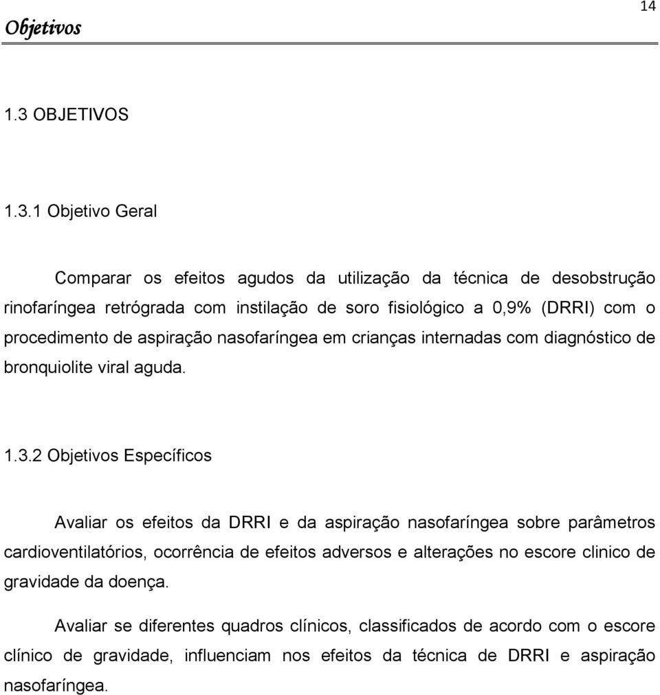 1 Objetivo Geral Comparar os efeitos agudos da utilização da técnica de desobstrução rinofaríngea retrógrada com instilação de soro fisiológico a 0,9% (DRRI) com o