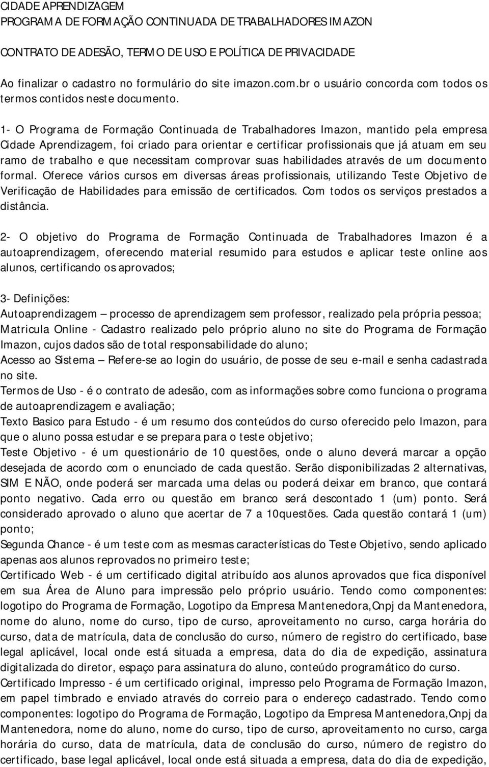 1- O Programa de Formação Continuada de Trabalhadores Imazon, mantido pela empresa Cidade Aprendizagem, foi criado para orientar e certificar profissionais que já atuam em seu ramo de trabalho e que