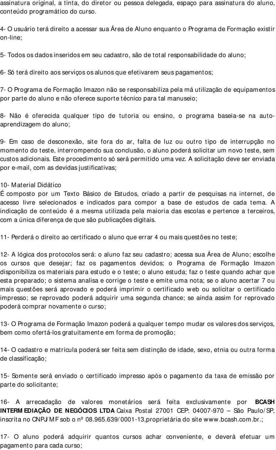 direito aos serviços os alunos que efetivarem seus pagamentos; 7- O Programa de Formação Imazon não se responsabiliza pela má utilização de equipamentos por parte do aluno e não oferece suporte