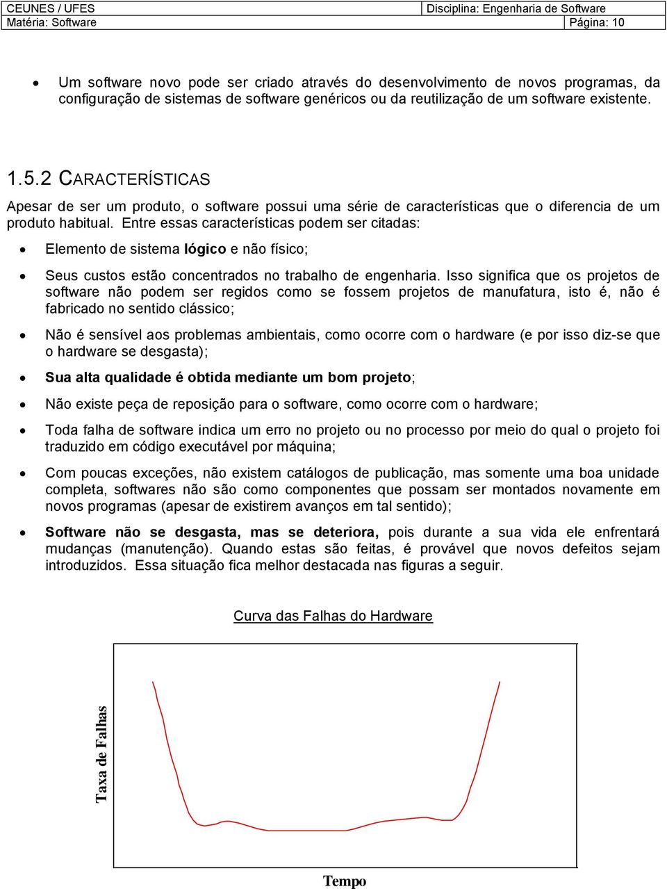 Entre essas características pdem ser citadas: Element de sistema lógic e nã físic; Seus custs estã cncentrads n trabalh de engenharia.