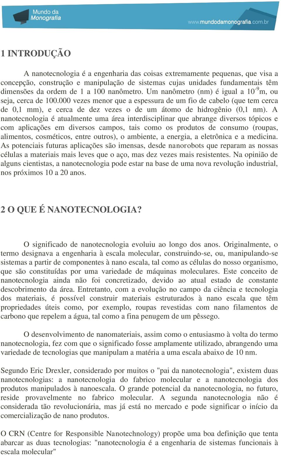 000 vezes menor que a espessura de um fio de cabelo (que tem cerca de 0,1 mm), e cerca de dez vezes o de um átomo de hidrogênio (0,1 nm).