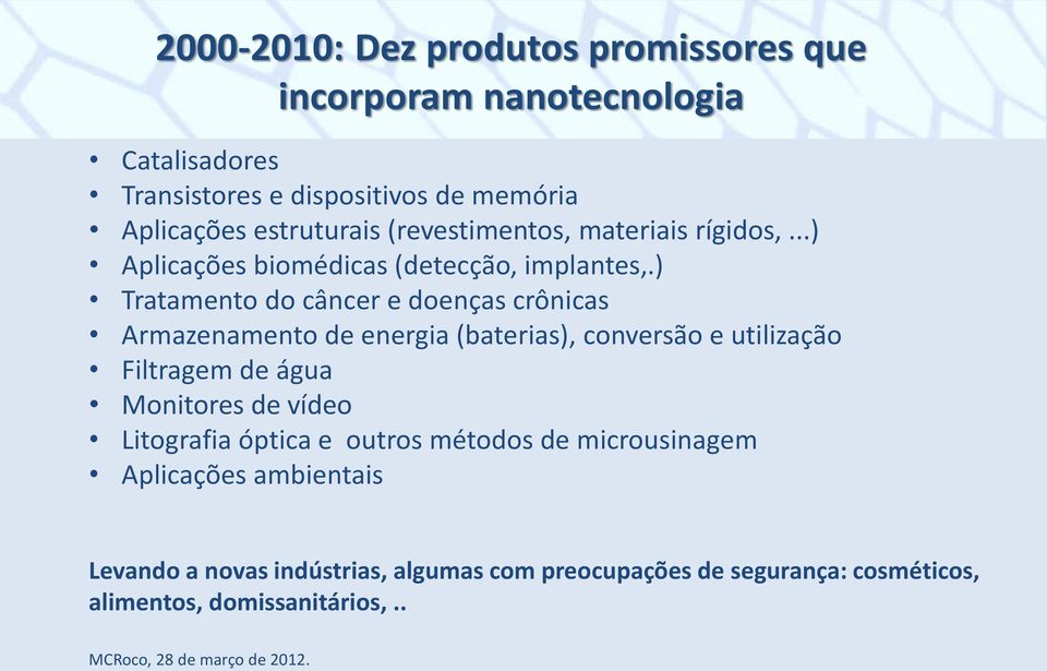 ) Tratamento do câncer e doenças crônicas Armazenamento de energia (baterias), conversão e utilização Filtragem de água Monitores de vídeo