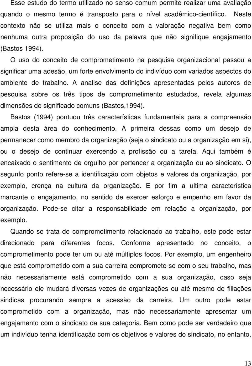 O uso do conceito de comprometimento na pesquisa organizacional passou a significar uma adesão, um forte envolvimento do indivíduo com variados aspectos do ambiente de trabalho.