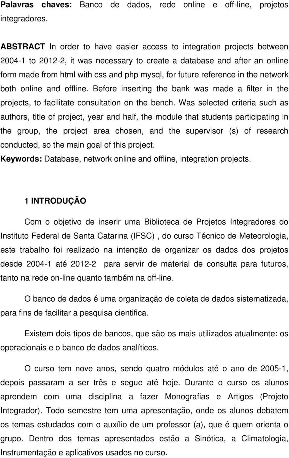 future reference in the network both online and offline. Before inserting the bank was made a filter in the projects, to facilitate consultation on the bench.