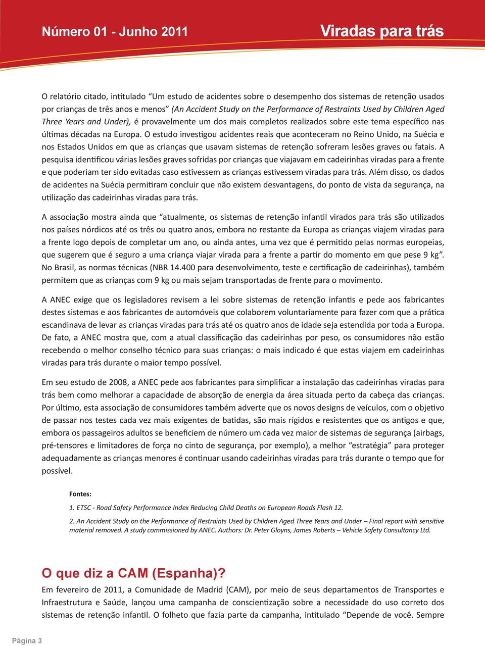 O estudo investigou acidentes reais que aconteceram no Reino Unido, na Suécia e nos Estados Unidos em que as crianças que usavam sistemas de retenção sofreram lesões graves ou fatais.