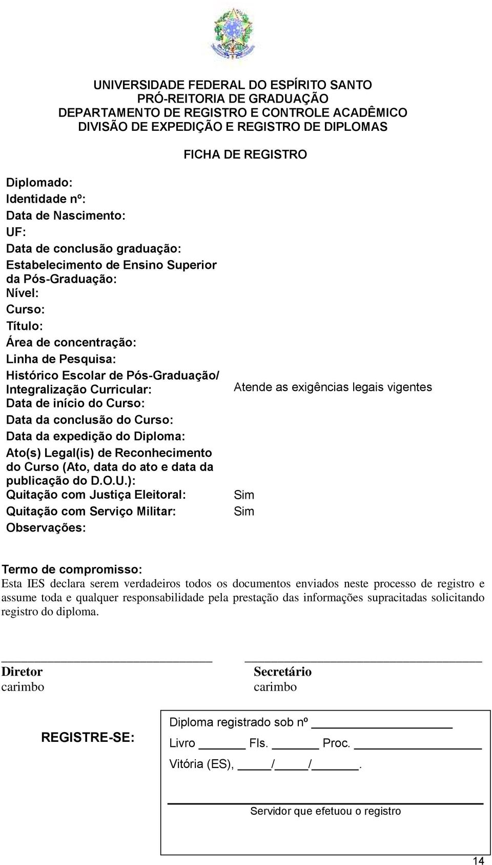 Curso: Data da conclusão do Curso: Data da expedição do Diploma: Ato(s) Legal(is) de Reconhecimento do Curso (Ato, data do ato e data da publicação do D.O.U.