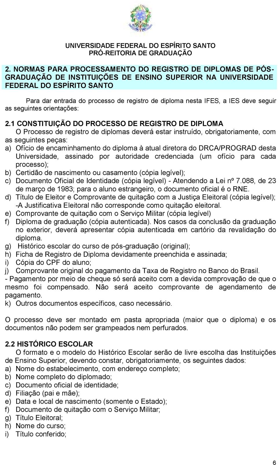 1 CONSTITUIÇÃO DO PROCESSO DE REGISTRO DE DIPLOMA O Processo de registro de diplomas deverá estar instruído, obrigatoriamente, com as seguintes peças: a) Ofício de encaminhamento do diploma à atual