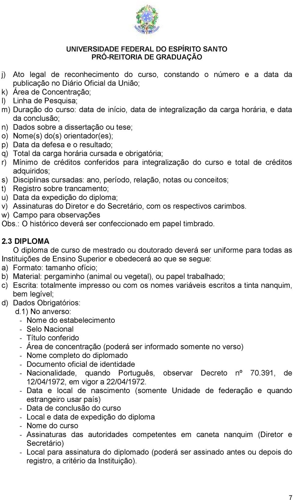 obrigatória; r) Mínimo de créditos conferidos para integralização do curso e total de créditos adquiridos; s) Disciplinas cursadas: ano, período, relação, notas ou conceitos; t) Registro sobre