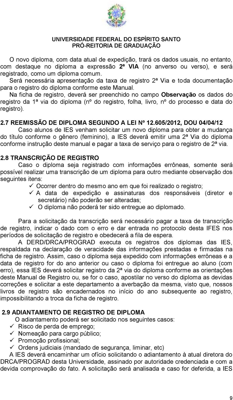 Na ficha de registro, deverá ser preenchido no campo Observação os dados do registro da 1ª via do diploma (nº do registro, folha, livro, nº do processo e data do registro). 2.