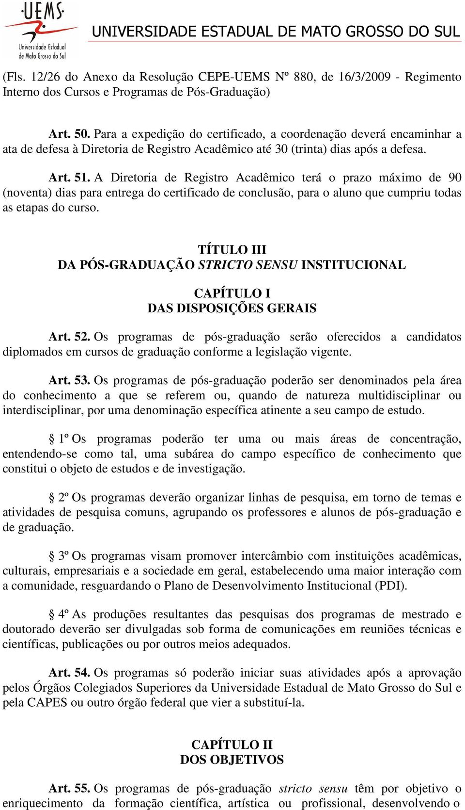 A Diretoria de Registro Acadêmico terá o prazo máximo de 90 (noventa) dias para entrega do certificado de conclusão, para o aluno que cumpriu todas as etapas do curso.