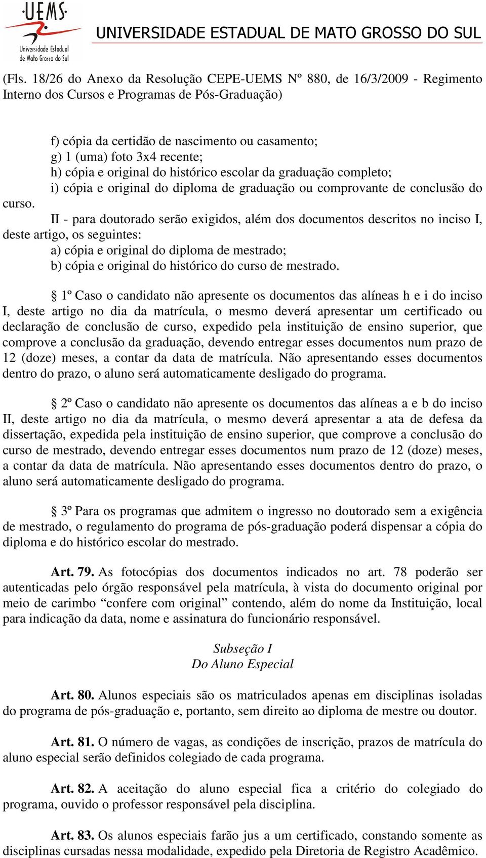 II - para doutorado serão exigidos, além dos documentos descritos no inciso I, deste artigo, os seguintes: a) cópia e original do diploma de mestrado; b) cópia e original do histórico do curso de