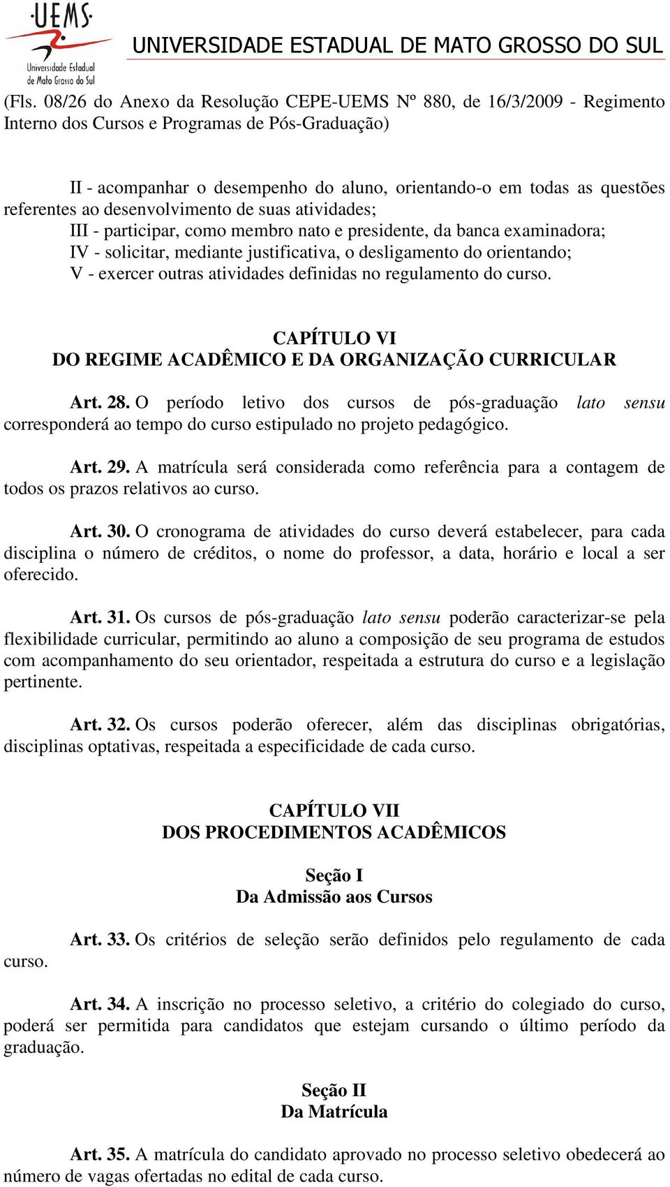 curso. CAPÍTULO VI DO REGIME ACADÊMICO E DA ORGANIZAÇÃO CURRICULAR Art. 28. O período letivo dos cursos de pós-graduação lato sensu corresponderá ao tempo do curso estipulado no projeto pedagógico.