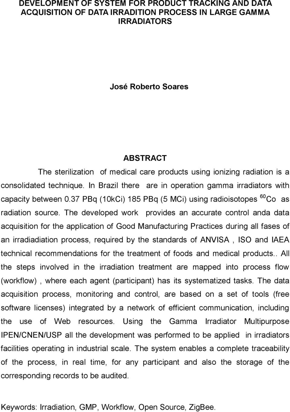 The developed work provides an accurate control anda data acquisition for the application of Good Manufacturing Practices during all fases of an irradiadiation process, required by the standards of