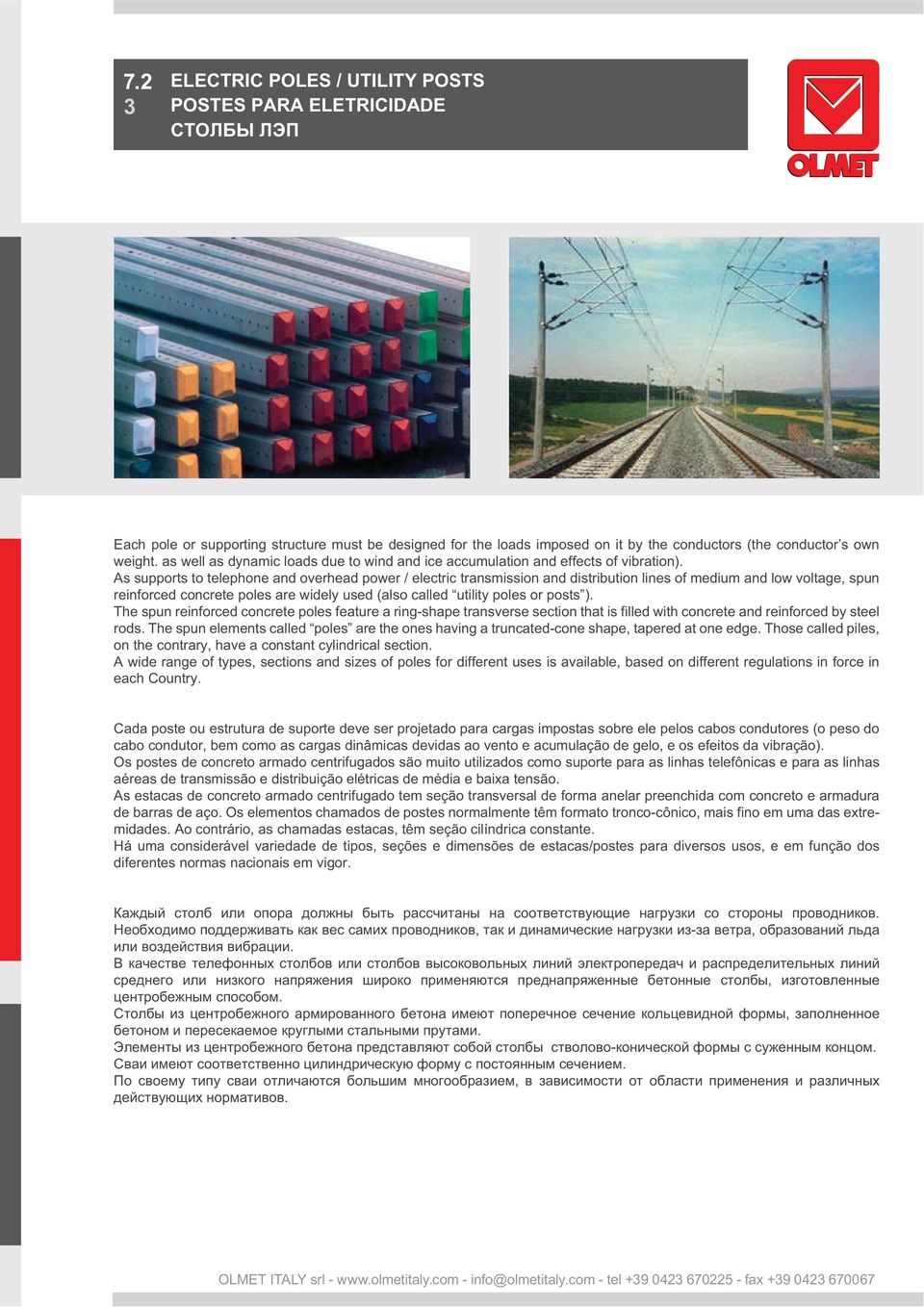 As supports to telephone and overhead power / electric transmission and distribution lines of medium and low voltage, spun reinforced concrete poles are widely used (also called utility poles or