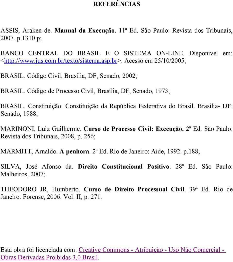 Constituição da República Federativa do Brasil. Brasília- DF: Senado, 1988; MARINONI, Luiz Guilherme. Curso de Processo Civil: Execução. 2ª Ed. São Paulo: Revista dos Tribunais, 2008, p.