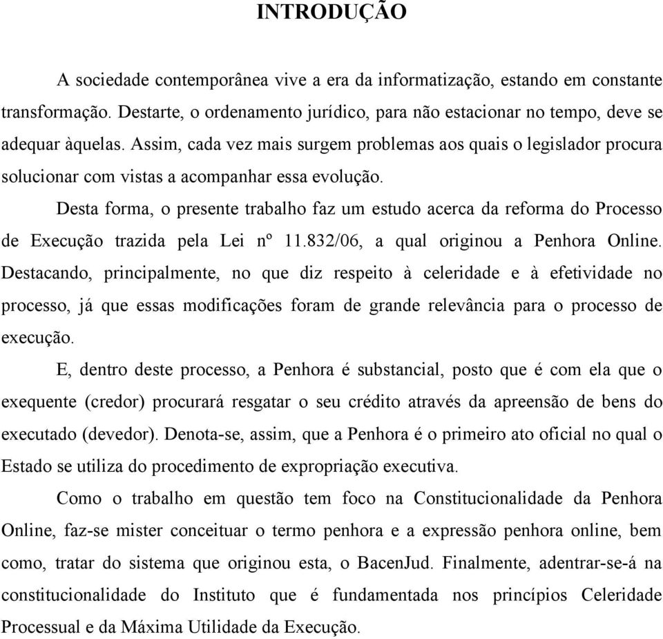 Desta forma, o presente trabalho faz um estudo acerca da reforma do Processo de Execução trazida pela Lei nº 11.832/06, a qual originou a Penhora Online.