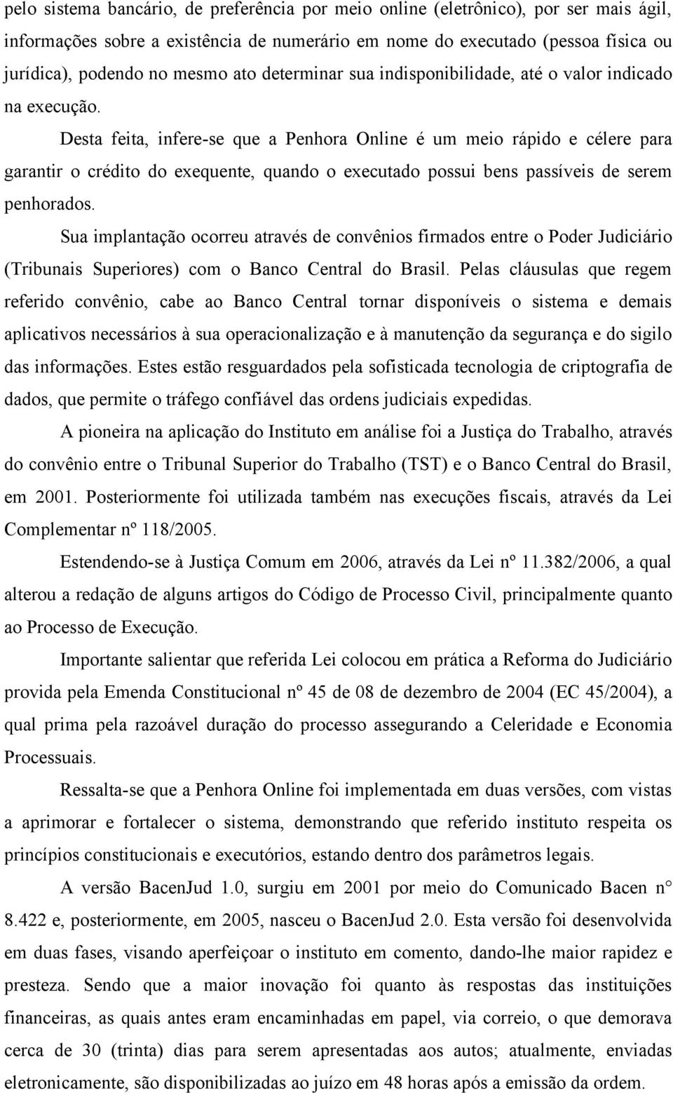 Desta feita, infere-se que a Penhora Online é um meio rápido e célere para garantir o crédito do exequente, quando o executado possui bens passíveis de serem penhorados.