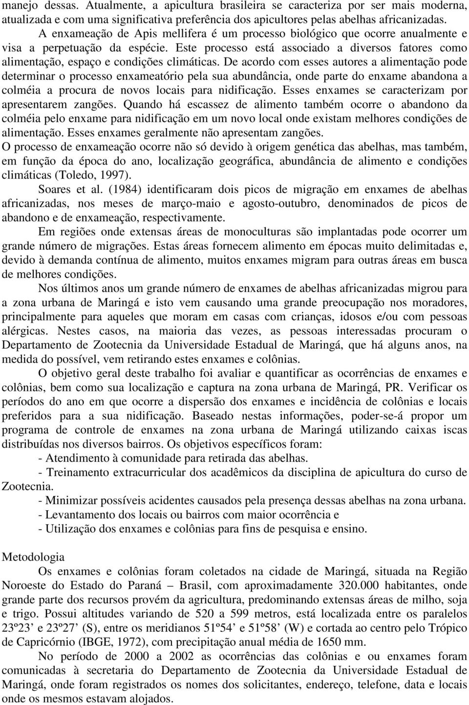 Este processo está associado a diversos fatores como alimentação, espaço e condições climáticas.