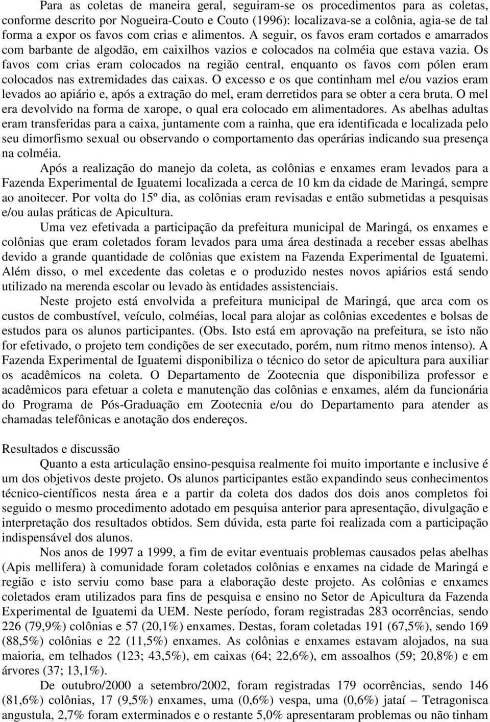 Os favos com crias eram colocados na região central, enquanto os favos com pólen eram colocados nas extremidades das caixas.