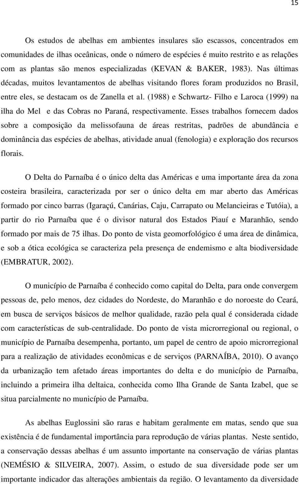 (1988) e Schwartz- Filho e Laroca (1999) na ilha do Mel e das Cobras no Paraná, respectivamente.