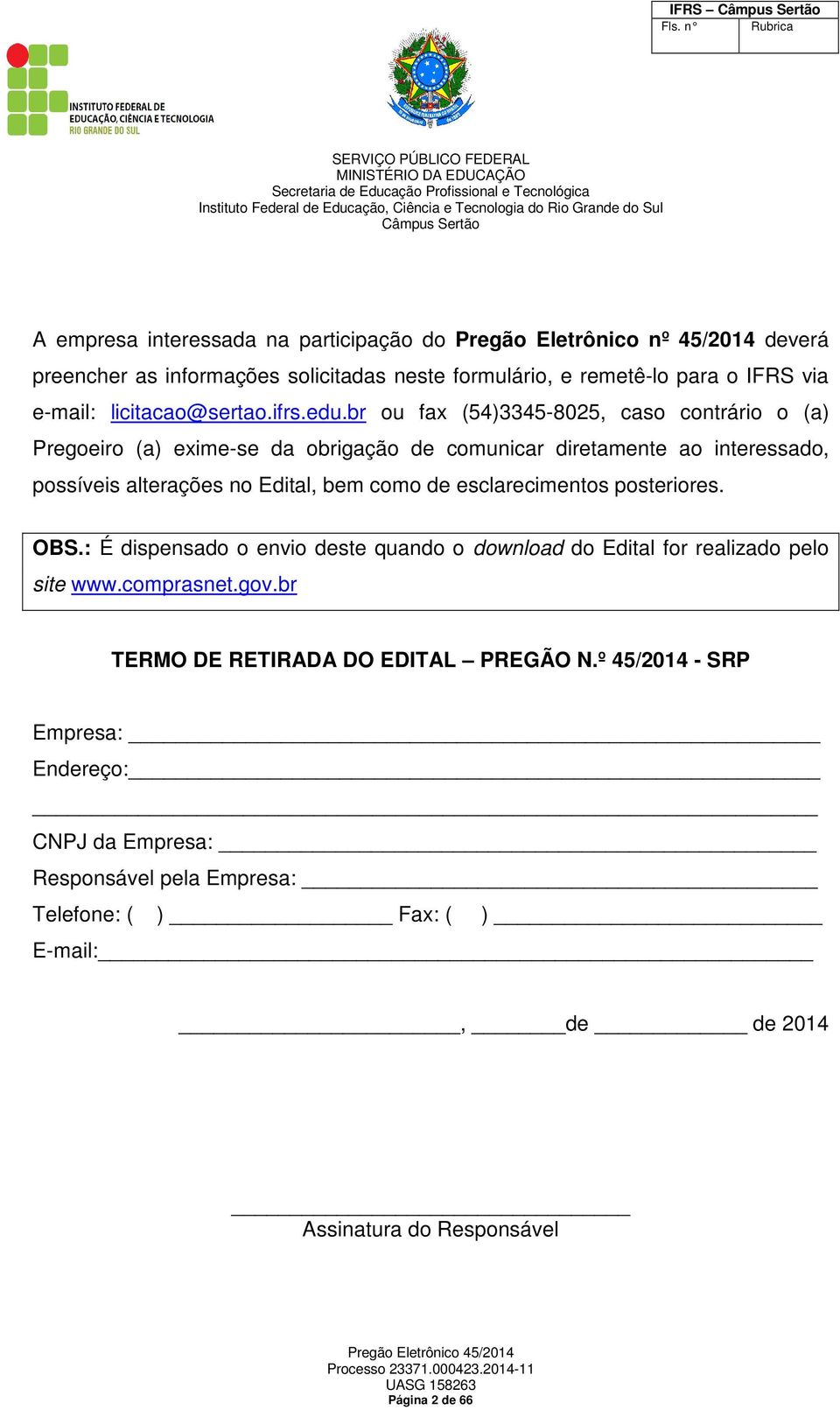 br ou fax (54)3345-8025, caso contrário o (a) Pregoeiro (a) exime-se da obrigação de comunicar diretamente ao interessado, possíveis alterações no Edital, bem como de