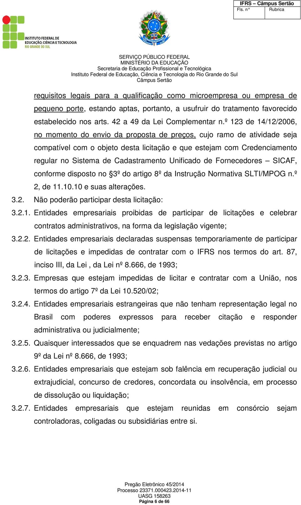 º 123 de 14/12/2006, no momento do envio da proposta de preços, cujo ramo de atividade seja compatível com o objeto desta licitação e que estejam com Credenciamento regular no Sistema de