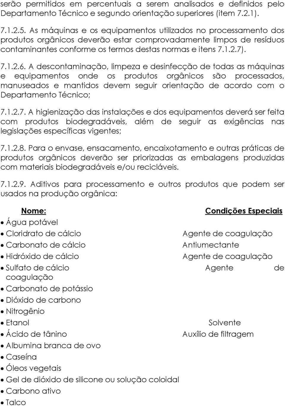 A descontaminação, limpeza e desinfecção de todas as máquinas e equipamentos onde os produtos orgânicos são processados, manuseados e mantidos devem seguir orientação de acordo com o Departamento