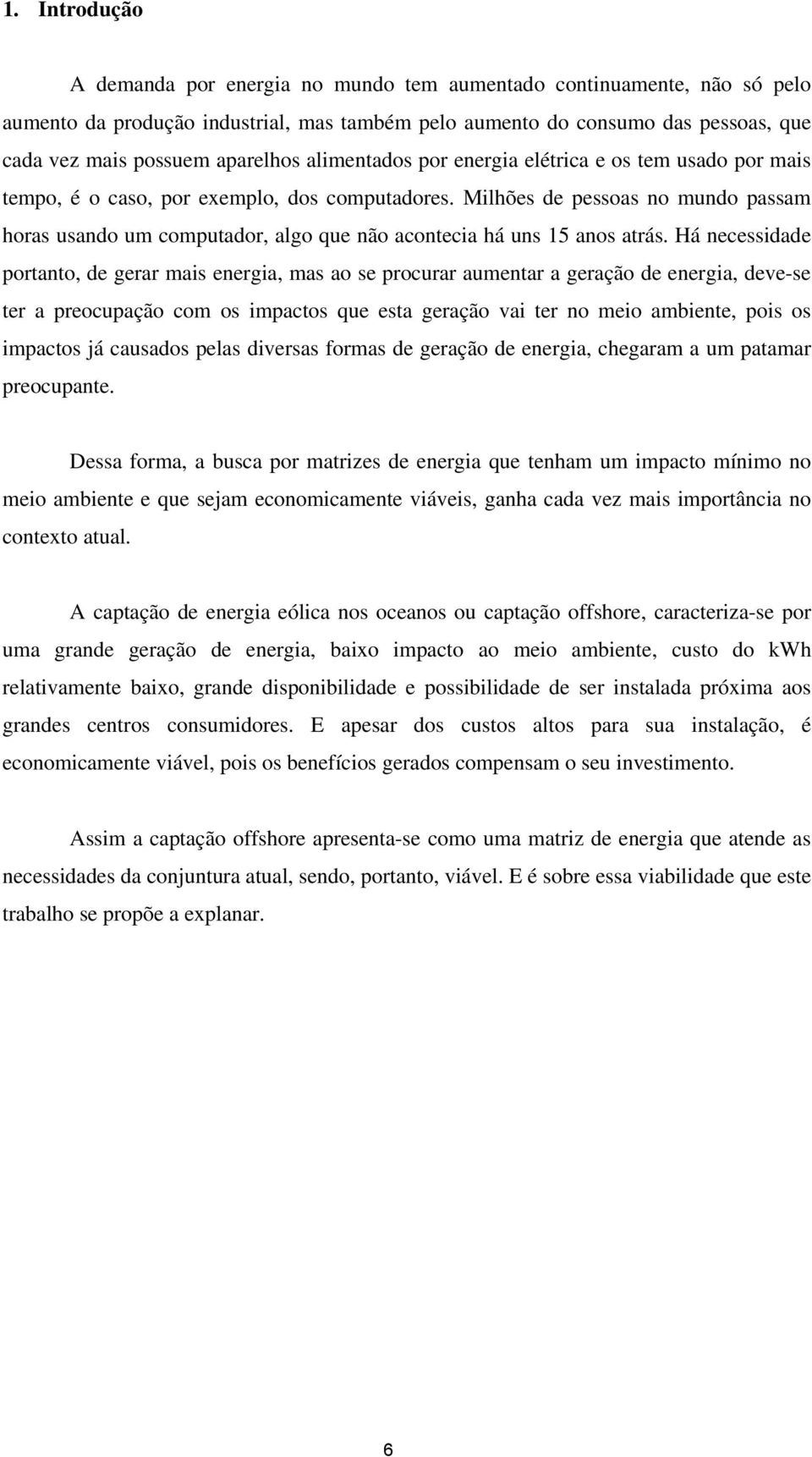 Milhões de pessoas no mundo passam horas usando um computador, algo que não acontecia há uns 15 anos atrás.