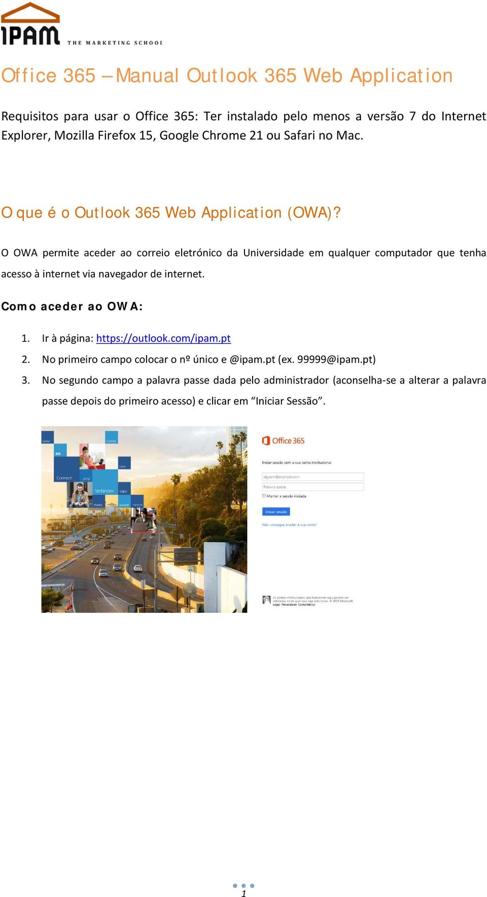 O OWA permite aceder ao correio eletrónico da Universidade em qualquer computador que tenha acesso à internet via navegador de internet. Como aceder ao OWA: 1.